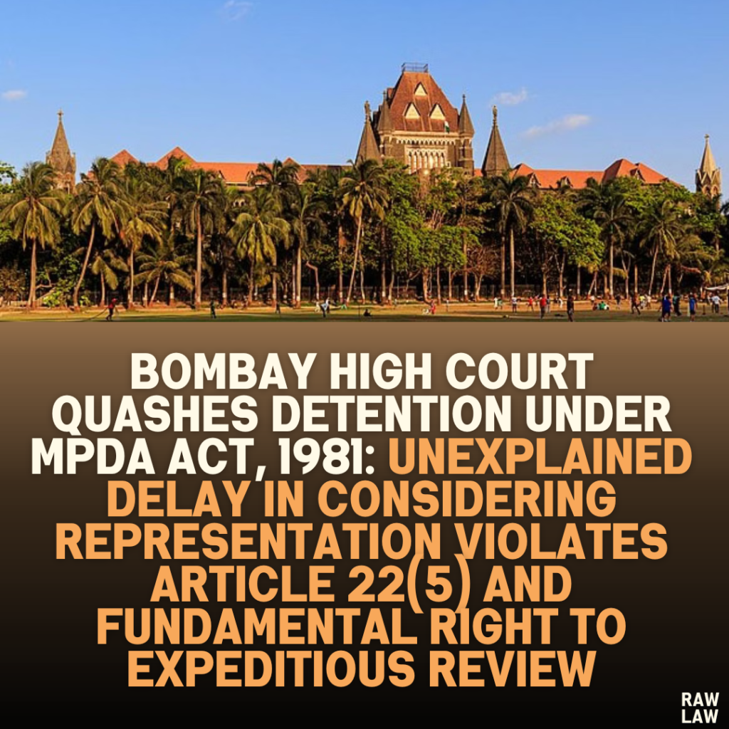 Bombay High Court Quashes Detention Under MPDA Act, 1981: Unexplained Delay in Considering Representation Violates Article 22(5) and Fundamental Right to Expeditious Review