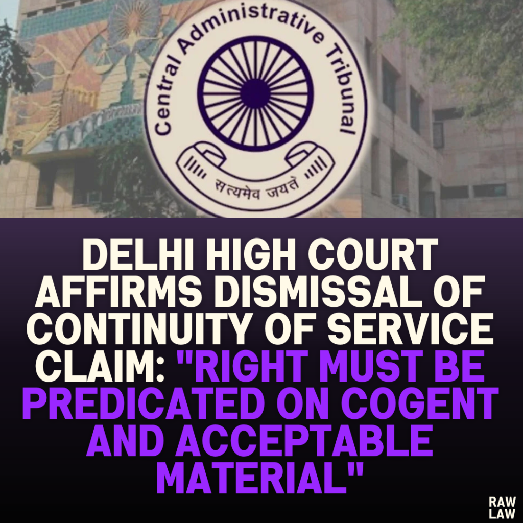 Delhi High Court Affirms Dismissal of Continuity of Service Claim: "Right Must Be Predicated on Cogent and Acceptable Material"