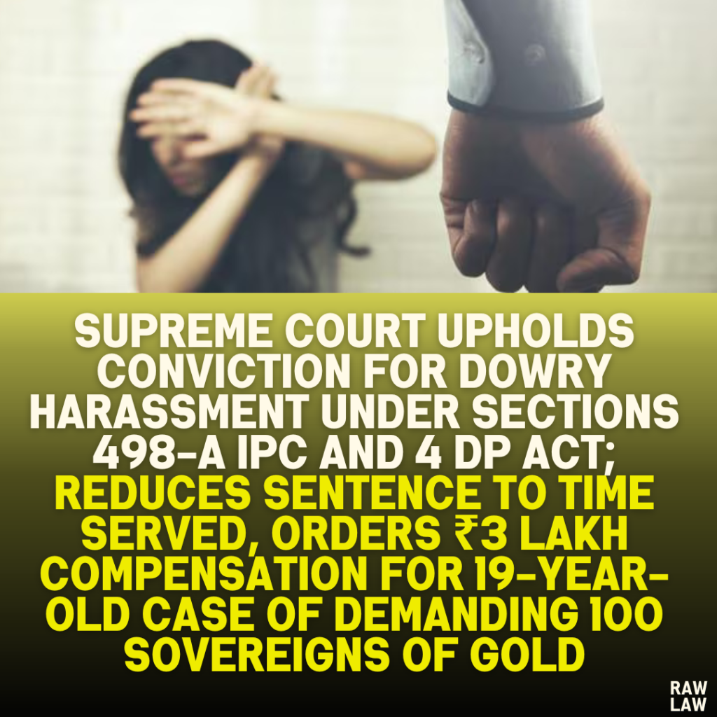 Supreme Court Upholds Conviction for Dowry Harassment under Sections 498-A IPC and 4 DP Act; Reduces Sentence to Time Served, Orders ₹3 Lakh Compensation for 19-Year-Old Case of Demanding 100 Sovereigns of Gold