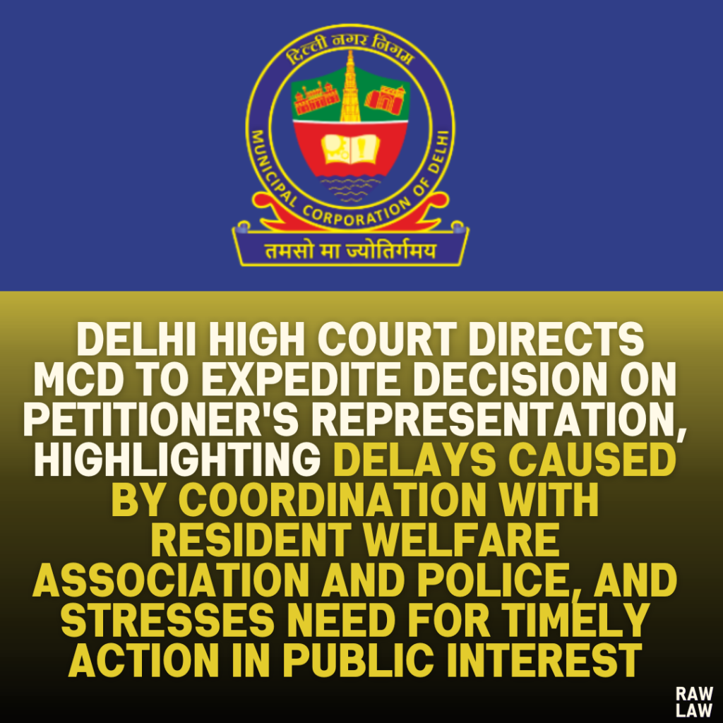 Delhi High Court Directs MCD to Expedite Decision on Petitioner's Representation, Highlighting Delays Caused by Coordination with Resident Welfare Association and Police, and Stresses Need for Timely Action in Public Interest