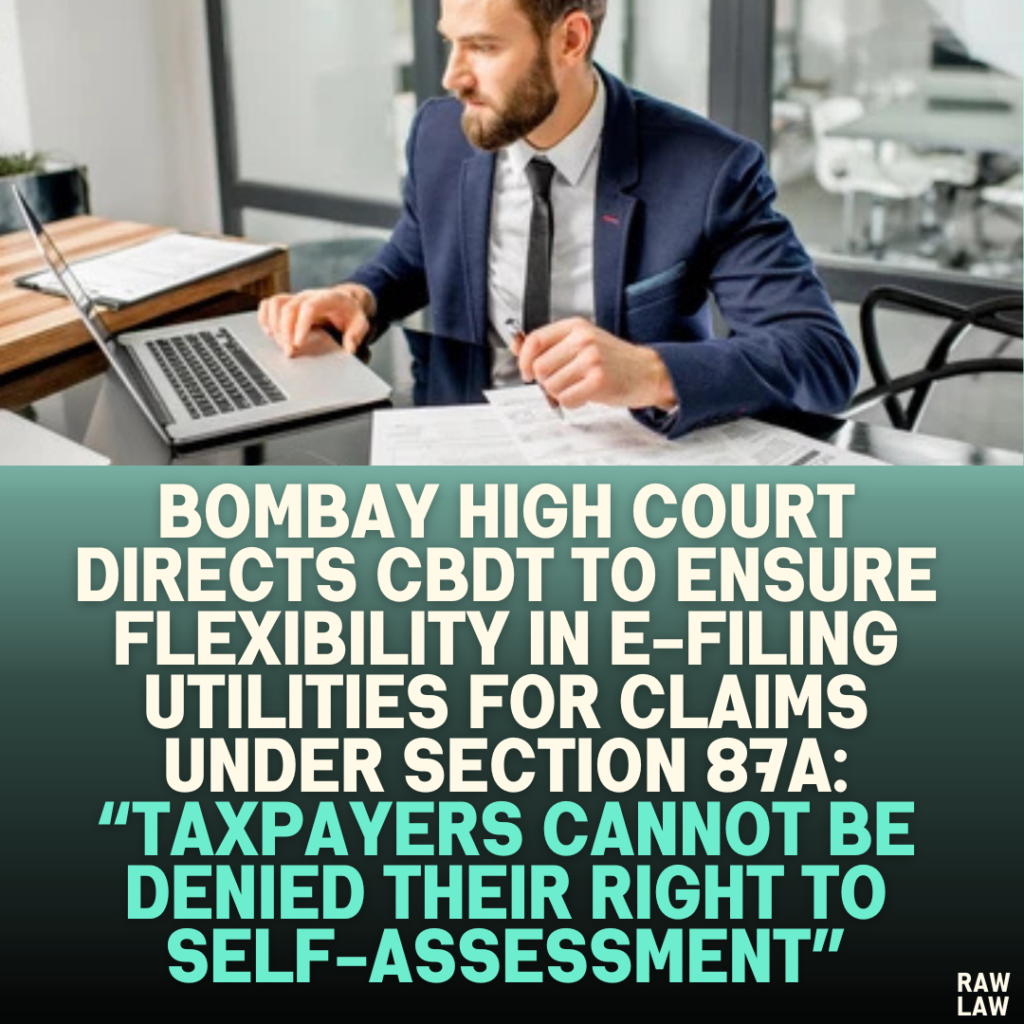 Bombay High Court Directs CBDT to Ensure Flexibility in E-Filing Utilities for Claims under Section 87A: “Taxpayers Cannot Be Denied Their Right to Self-Assessment”