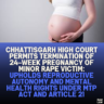 Chhattisgarh High Court Permits Termination of 24-Week Pregnancy of Minor Rape Victim: Upholds Reproductive Autonomy and Mental Health Rights Under MTP Act and Article 21