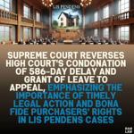 Supreme Court Reverses High Court's Condonation of 586-Day Delay and Grant of Leave to Appeal, Emphasizing the Importance of Timely Legal Action and Bona Fide Purchasers' Rights in Lis Pendens Cases