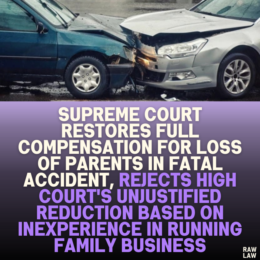 Supreme Court Restores Full Compensation for Loss of Parents in Fatal Accident, Rejects High Court's Unjustified Reduction Based on Inexperience in Running Family Business