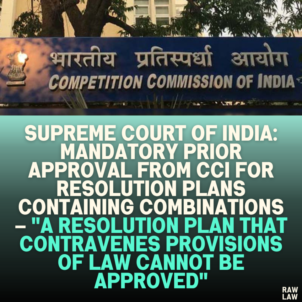 Supreme Court of India: Mandatory Prior Approval from CCI for Resolution Plans Containing Combinations – "A Resolution Plan That Contravenes Provisions of Law Cannot Be Approved"