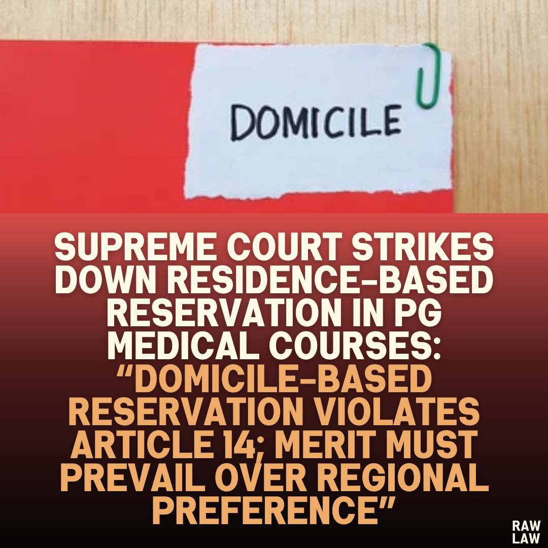 Supreme Court Strikes Down Residence-Based Reservation in PG Medical Courses: “Domicile-Based Reservation Violates Article 14; Merit Must Prevail Over Regional Preference”