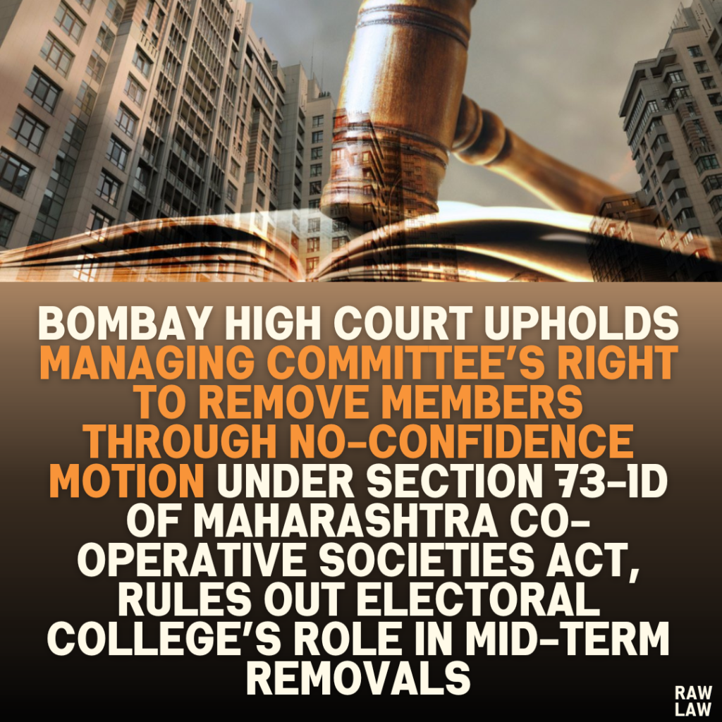 Bombay High Court Upholds Managing Committee’s Right to Remove Members Through No-Confidence Motion Under Section 73-1D of Maharashtra Co-operative Societies Act, Rules Out Electoral College’s Role in Mid-Term Removals