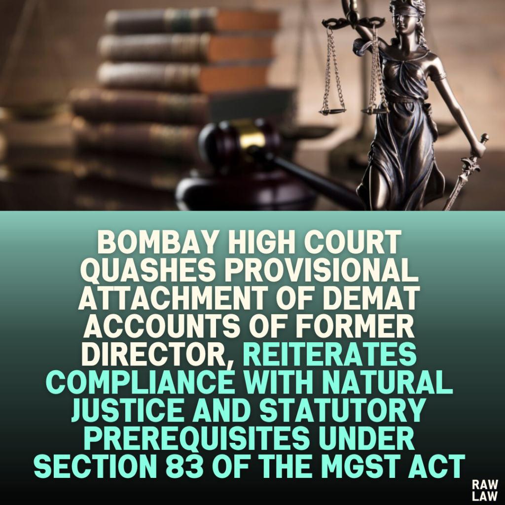 Bombay High Court Quashes Provisional Attachment of Demat Accounts of Former Director, Reiterates Compliance with Natural Justice and Statutory Prerequisites Under Section 83 of the MGST Act