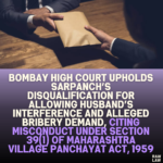 Bombay High Court Upholds Sarpanch’s Disqualification for Allowing Husband’s Interference and Alleged Bribery Demand, Citing Misconduct Under Section 39(1) of Maharashtra Village Panchayat Act, 1959