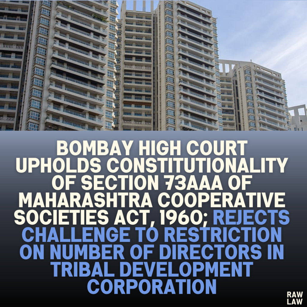 Bombay High Court Upholds Constitutionality of Section 73AAA of Maharashtra Cooperative Societies Act, 1960; Rejects Challenge to Restriction on Number of Directors in Tribal Development Corporation