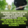 Supreme Court Rules on Inordinate Delays in Land Acquisition Compensation: Shifting Preliminary Notification Date for Valuation Beyond Administrative Authority