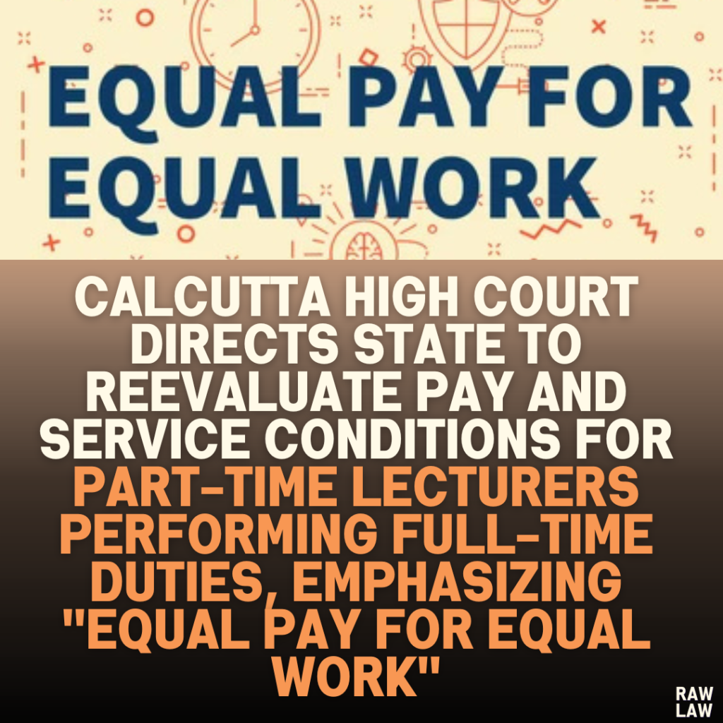 Calcutta High Court Directs State to Reevaluate Pay and Service Conditions for Part-Time Lecturers Performing Full-Time Duties, Emphasizing ''Equal Pay for Equal Work''