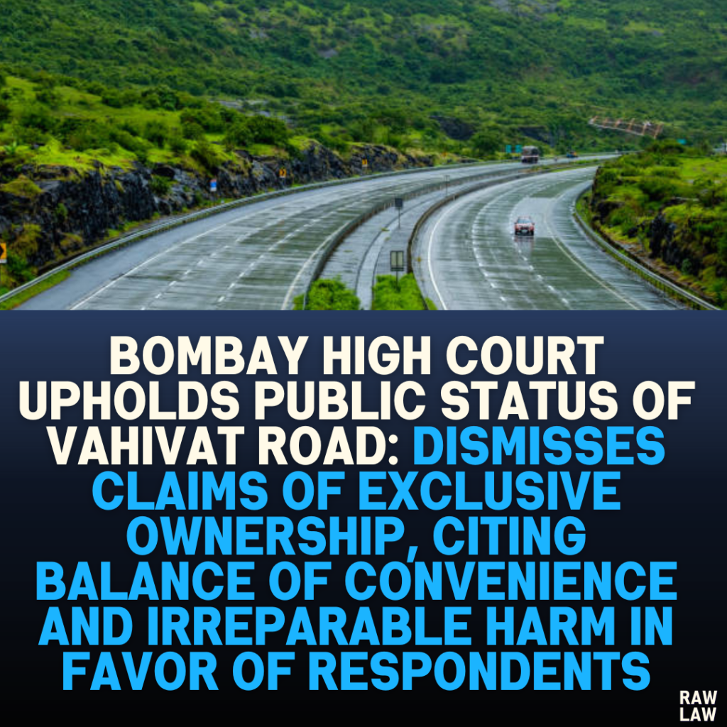 Bombay High Court Upholds Public Status of Vahivat Road: Dismisses Claims of Exclusive Ownership, Citing Balance of Convenience and Irreparable Harm in Favor of Respondents