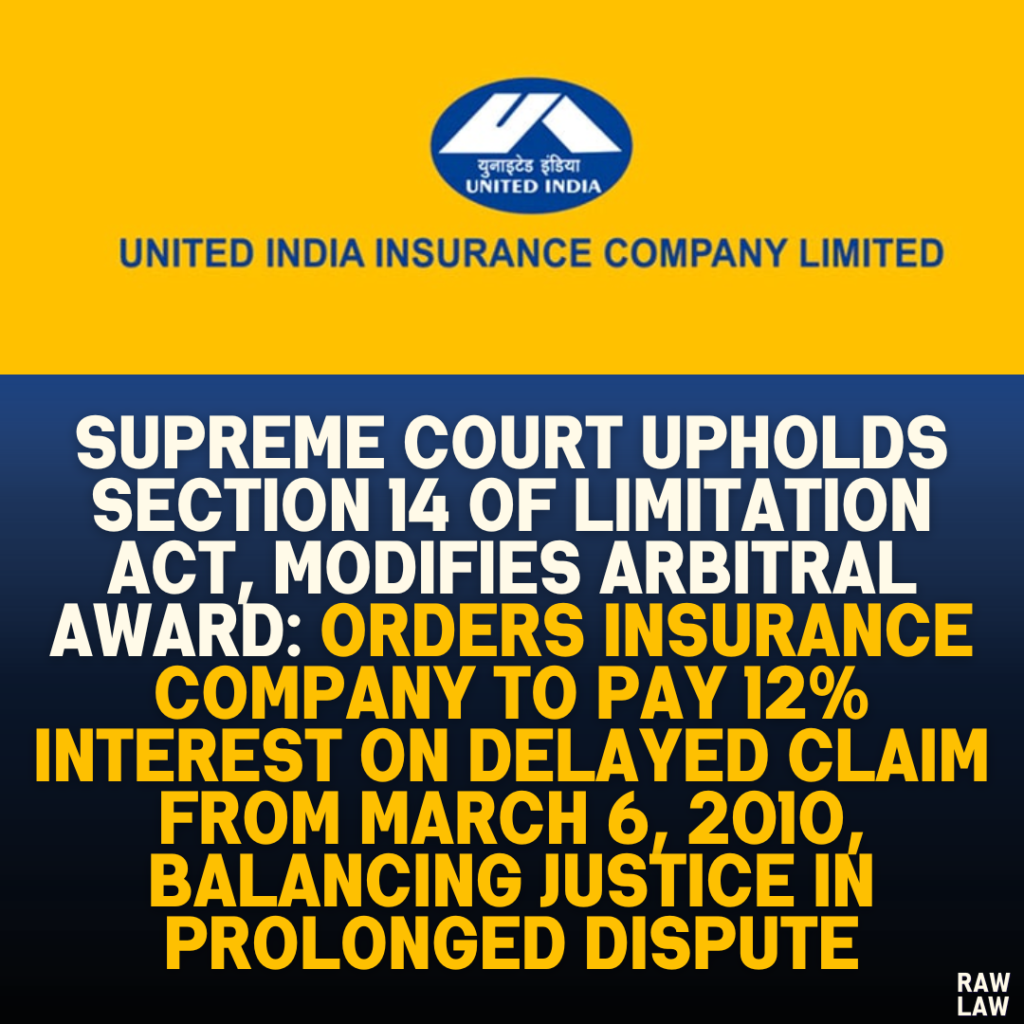 Supreme Court Upholds Section 14 of Limitation Act, Modifies Arbitral Award: Orders Insurance Company to Pay 12% Interest on Delayed Claim from March 6, 2010, Balancing Justice in Prolonged Dispute