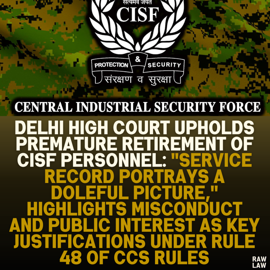 Delhi High Court Upholds Premature Retirement of CISF Personnel: "Service Record Portrays a Doleful Picture," Highlights Misconduct and Public Interest as Key Justifications Under Rule 48 of CCS Rules