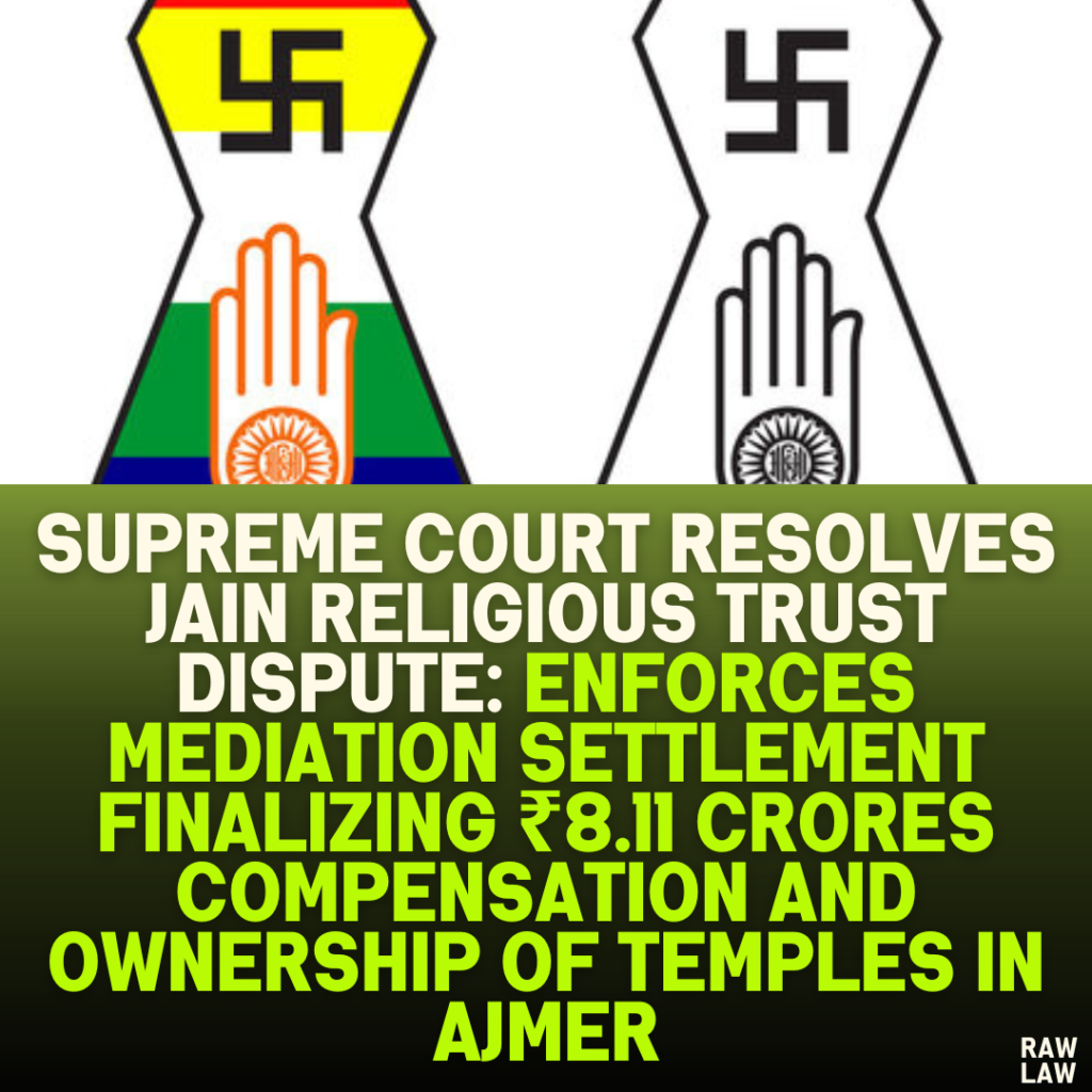 Supreme Court Resolves Jain Religious Trust Dispute: Enforces Mediation Settlement Finalizing ₹8.11 Crores Compensation and Ownership of Temples in Ajmer