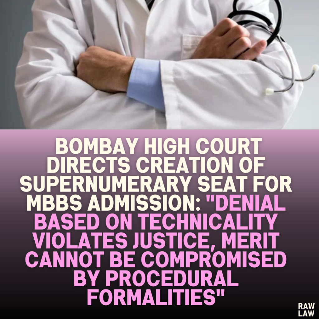 Bombay High Court Directs Creation of Supernumerary Seat for MBBS Admission: "Denial Based on Technicality Violates Justice, Merit Cannot Be Compromised by Procedural Formalities"