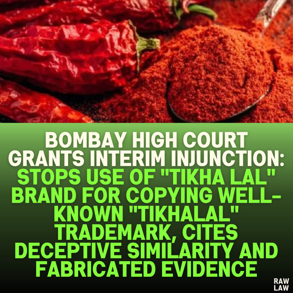 Bombay High Court Grants Interim Injunction: Stops Use of "Tikha Lal" Brand for Copying Well-Known "Tikhalal" Trademark, Cites Deceptive Similarity and Fabricated Evidence