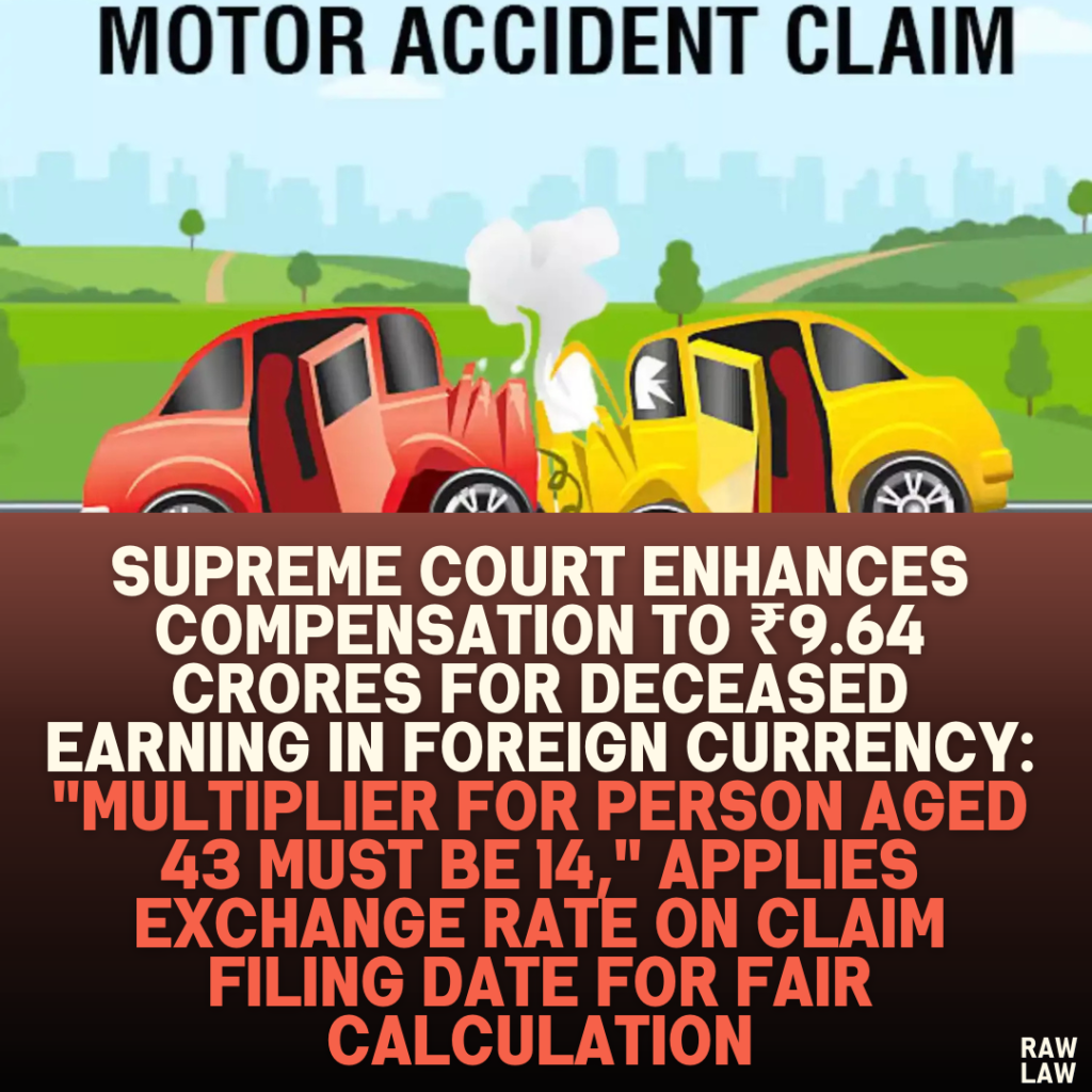 Supreme Court Enhances Compensation to ₹9.64 Crores for Deceased Earning in Foreign Currency: "Multiplier for Person Aged 43 Must Be 14," Applies Exchange Rate on Claim Filing Date for Fair Calculation