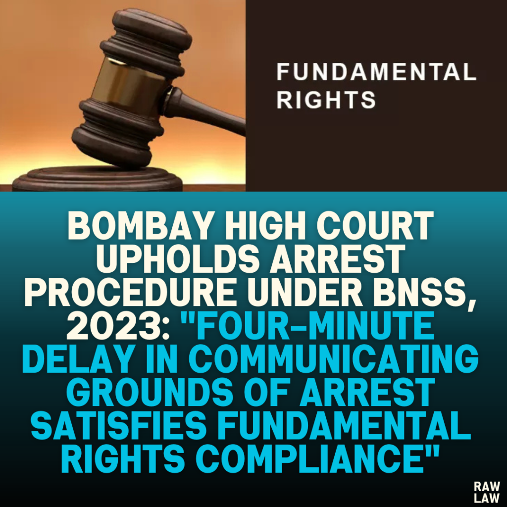 Bombay High Court Upholds Arrest Procedure Under BNSS, 2023: "Four-Minute Delay in Communicating Grounds of Arrest Satisfies Fundamental Rights Compliance"