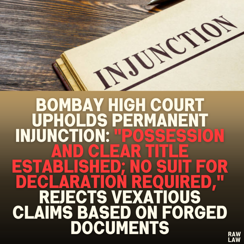 Bombay High Court Upholds Permanent Injunction: "Possession and Clear Title Established; No Suit for Declaration Required," Rejects Vexatious Claims Based on Forged Documents