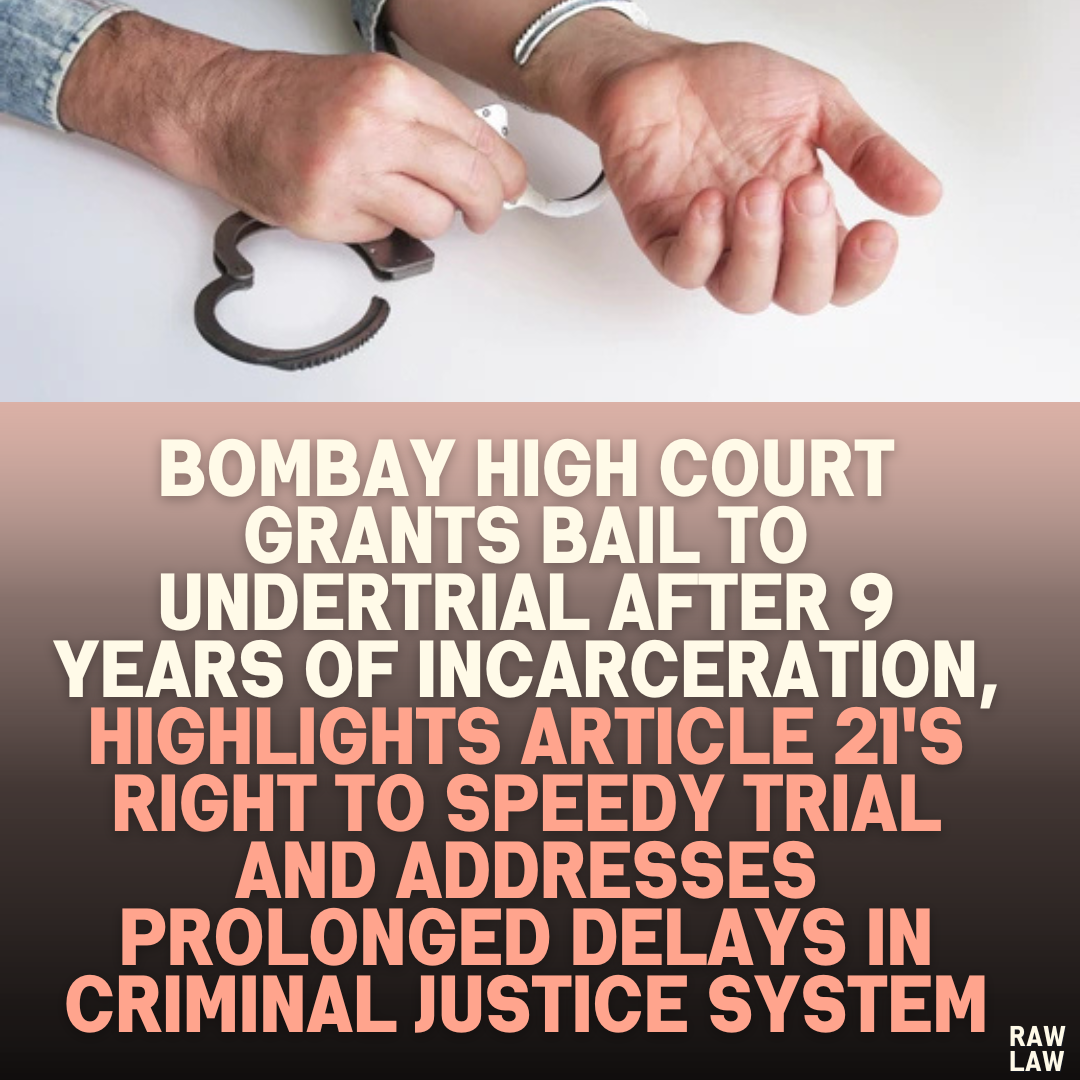 Bombay High Court Grants Bail to Undertrial After 9 Years of Incarceration, Highlights Article 21's Right to Speedy Trial and Addresses Prolonged Delays in Criminal Justice System