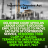 Delhi High Court Upholds Labour Court’s Decision: Employees Failed to Prove 240 Days of Continuous Service, Rendering Their Claim of Illegal Termination Unsustainable Under the Industrial Disputes Act, 1947