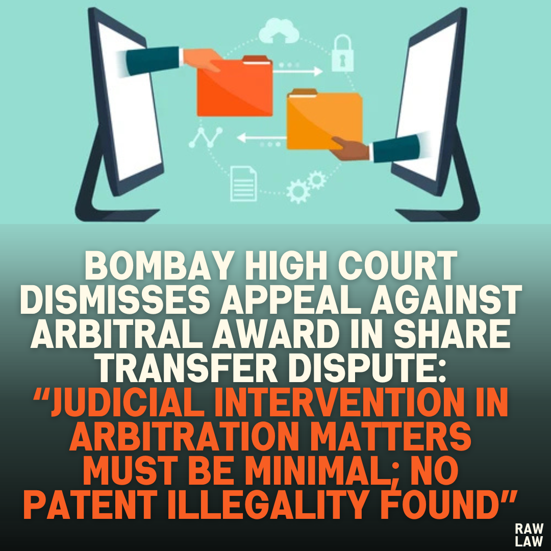 Bombay High Court Dismisses Appeal Against Arbitral Award in Share Transfer Dispute: “Judicial Intervention in Arbitration Matters Must Be Minimal; No Patent Illegality Found”