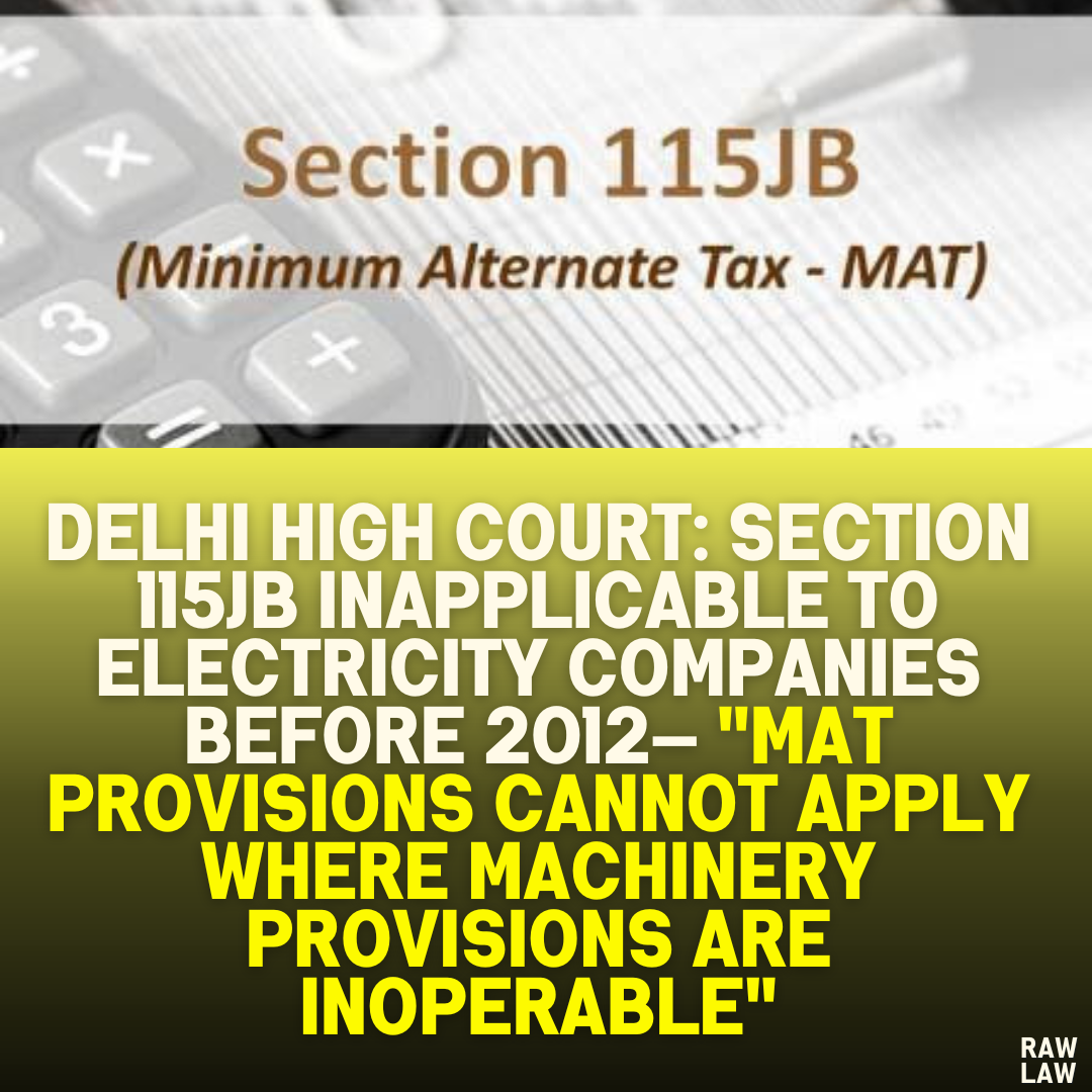 Delhi High Court: Section 115JB Inapplicable to Electricity Companies Before 2012— "MAT Provisions Cannot Apply Where Machinery Provisions Are Inoperable"