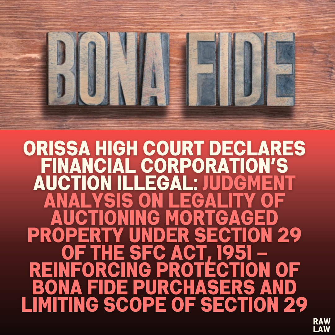 Orissa High Court Declares Financial Corporation’s Auction Illegal: Judgment Analysis on Legality of Auctioning Mortgaged Property Under Section 29 of the SFC Act, 1951 – Reinforcing Protection of Bona Fide Purchasers and Limiting Scope of Section 29