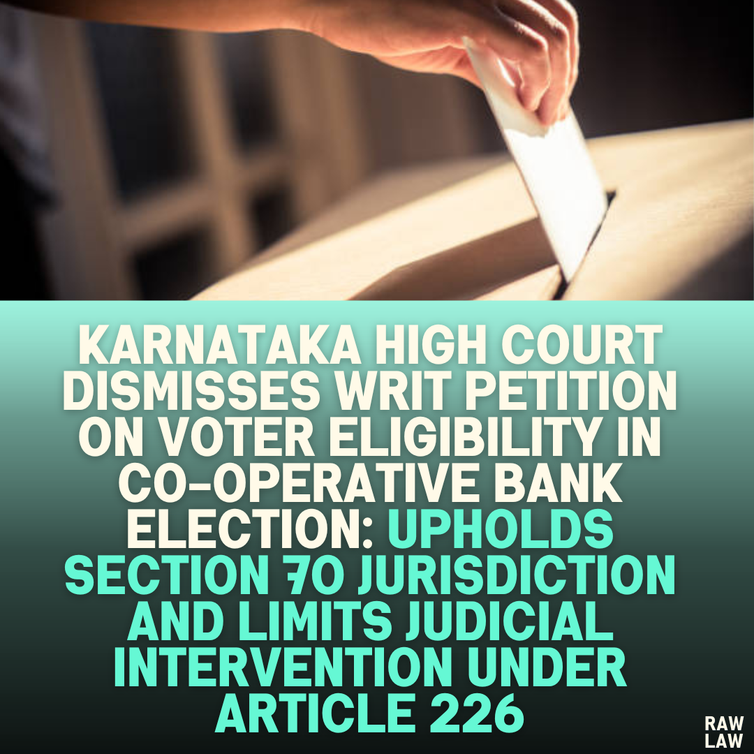 Karnataka High Court Dismisses Writ Petition on Voter Eligibility in Co-Operative Bank Election: Upholds Section 70 Jurisdiction and Limits Judicial Intervention Under Article 226