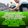 Delhi High Court Dismisses Visually Challenged Workman’s Plea to Restore Withdrawn Claim, Holds That Sympathy Cannot Override Legal Procedure