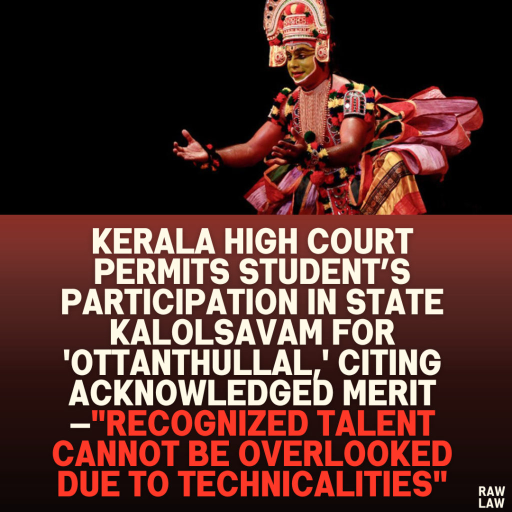 Kerala High Court Permits Student’s Participation in State Kalolsavam for 'Ottanthullal,' Citing Acknowledged Merit—"Recognized Talent Cannot Be Overlooked Due to Technicalities"