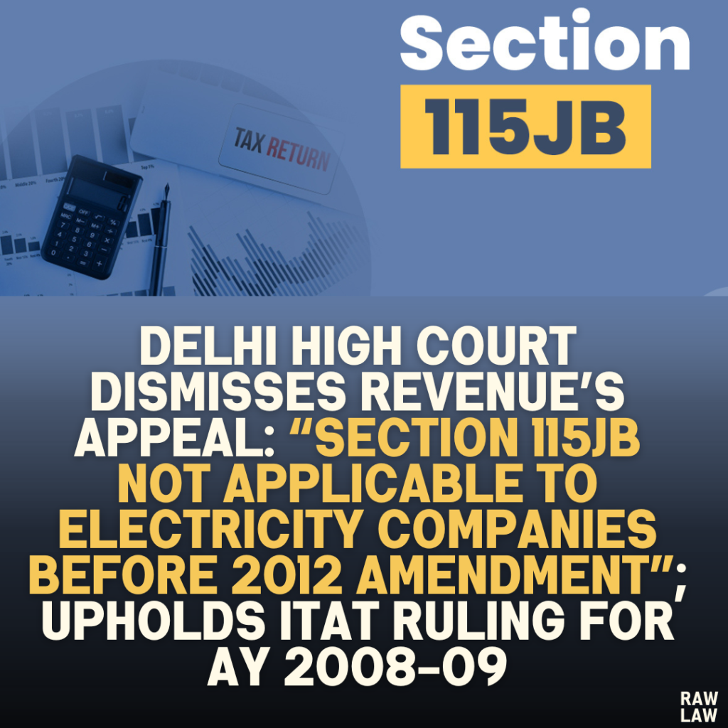 Delhi High Court Dismisses Revenue’s Appeal: “Section 115JB Not Applicable to Electricity Companies Before 2012 Amendment”; Upholds ITAT Ruling for AY 2008-09