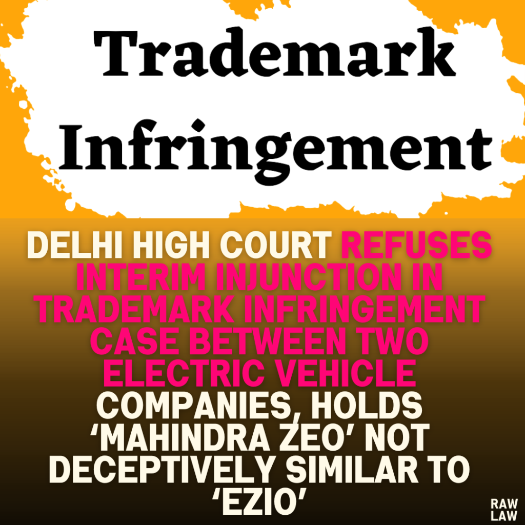 Delhi High Court Refuses Interim Injunction in Trademark Infringement Case Between Two Electric Vehicle Companies, Holds ‘MAHINDRA ZEO’ Not Deceptively Similar to ‘EZIO’