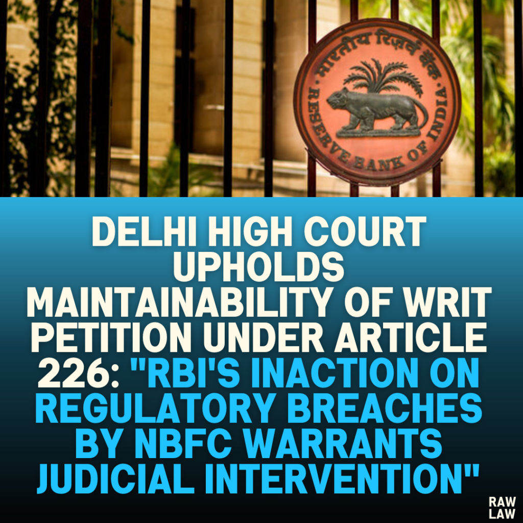 Delhi High Court Upholds Maintainability of Writ Petition Under Article 226: "RBI's Inaction on Regulatory Breaches by NBFC Warrants Judicial Intervention"