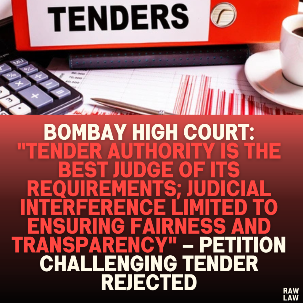 Bombay High Court: "Tender Authority is the Best Judge of its Requirements; Judicial Interference Limited to Ensuring Fairness and Transparency" – Petition Challenging Tender Rejected