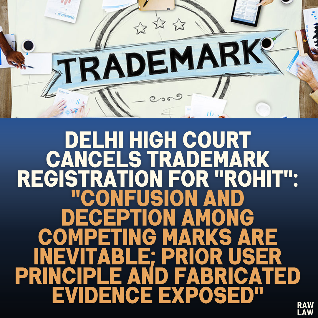 Delhi High Court Cancels Trademark Registration for "ROHIT": "Confusion and Deception Among Competing Marks Are Inevitable; Prior User Principle and Fabricated Evidence Exposed"