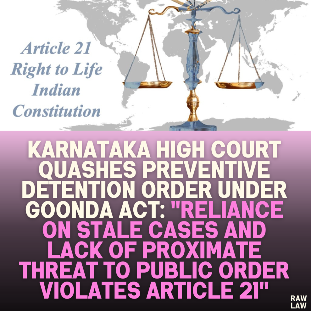 Karnataka High Court Quashes Preventive Detention Order Under Goonda Act: "Reliance on Stale Cases and Lack of Proximate Threat to Public Order Violates Article 21"