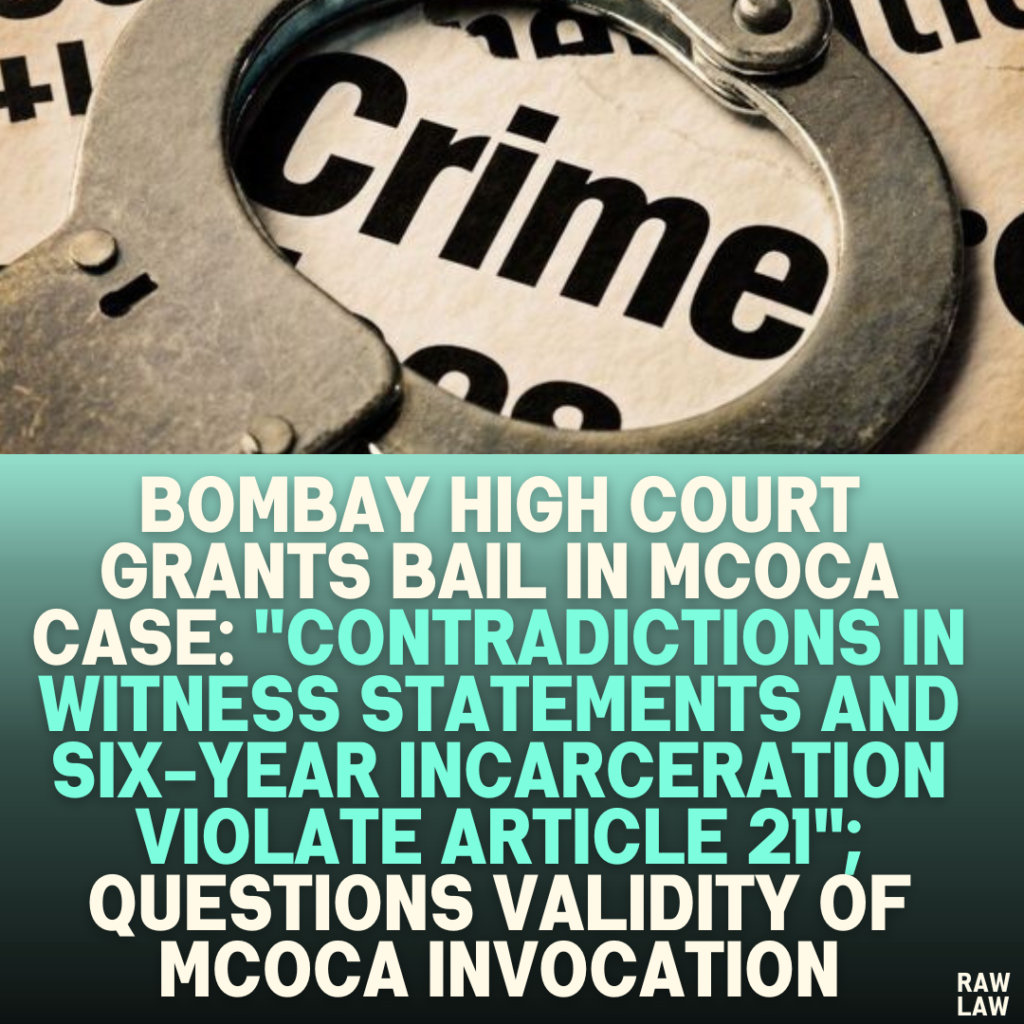 Bombay High Court Grants Bail in MCOCA Case: "Contradictions in Witness Statements and Six-Year Incarceration Violate Article 21"; Questions Validity of MCOCA Invocation