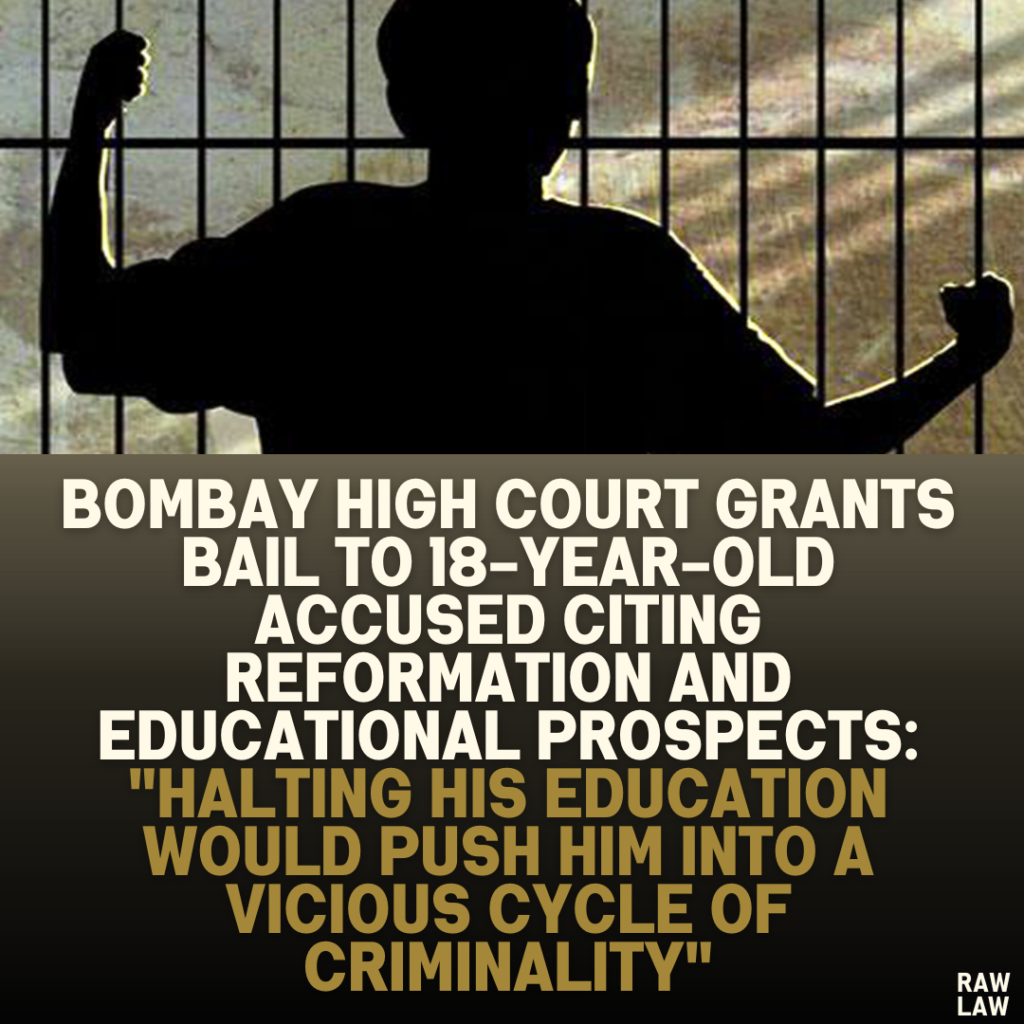 Bombay High Court Grants Bail to 18-Year-Old Accused Citing Reformation and Educational Prospects: "Halting His Education Would Push Him into a Vicious Cycle of Criminality"