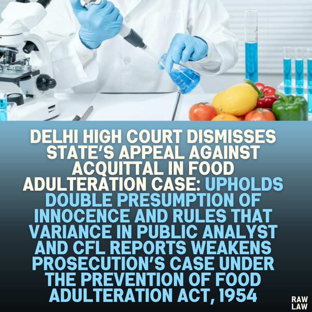 Delhi High Court Dismisses State’s Appeal Against Acquittal in Food Adulteration Case: Upholds Double Presumption of Innocence and Rules That Variance in Public Analyst and CFL Reports Weakens Prosecution’s Case Under the Prevention of Food Adulteration Act, 1954