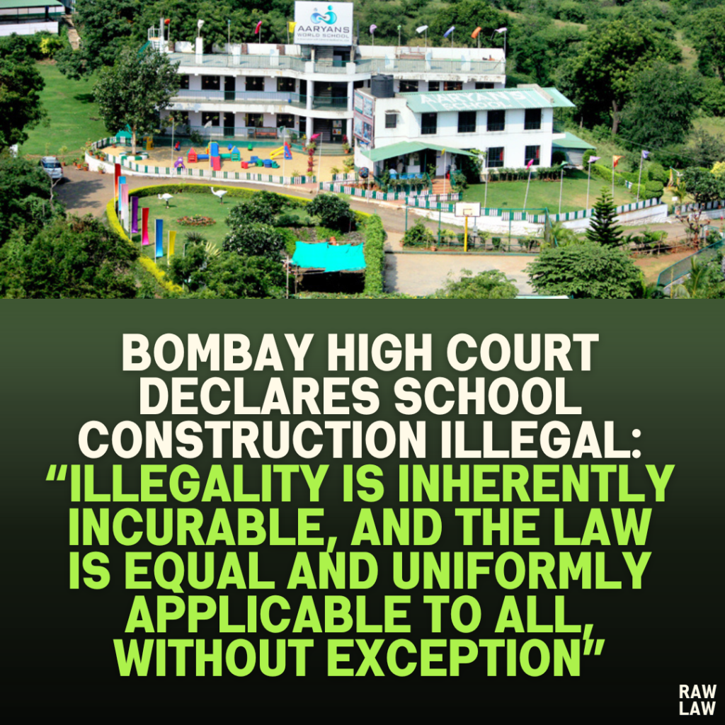 Bombay High Court Declares School Construction Illegal: “Illegality Is Inherently Incurable, and the Law Is Equal and Uniformly Applicable to All, Without Exception”
