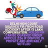 Delhi High Court Quashes FIR from Road Accident After ₹1 Lakh Compensation: Holds FIR Can Be Quashed Under Article 226 if Dispute Is Private and Amicably Settled