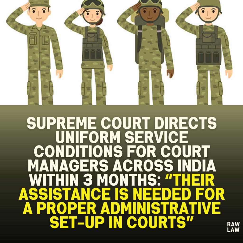 Supreme Court Directs Uniform Service Conditions for Court Managers Across India Within 3 Months: “Their Assistance is Needed for a Proper Administrative Set-up in Courts”