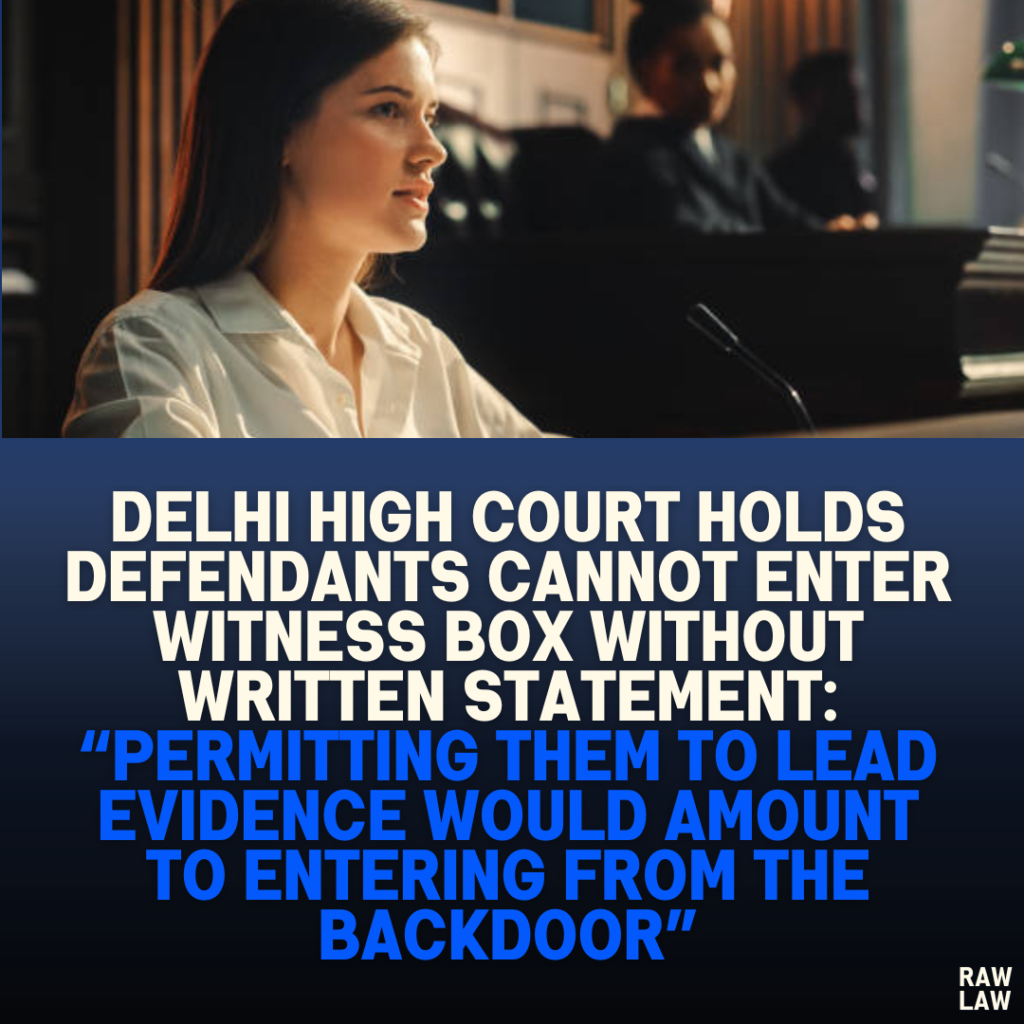 Delhi High Court Holds Defendants Cannot Enter Witness Box Without Written Statement: “Permitting Them to Lead Evidence Would Amount to Entering from the Backdoor”