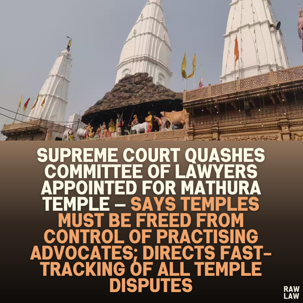 Supreme Court Quashes Committee of Lawyers Appointed for Mathura Temple — Says Temples Must Be Freed from Control of Practising Advocates; Directs Fast-Tracking of All Temple Disputes