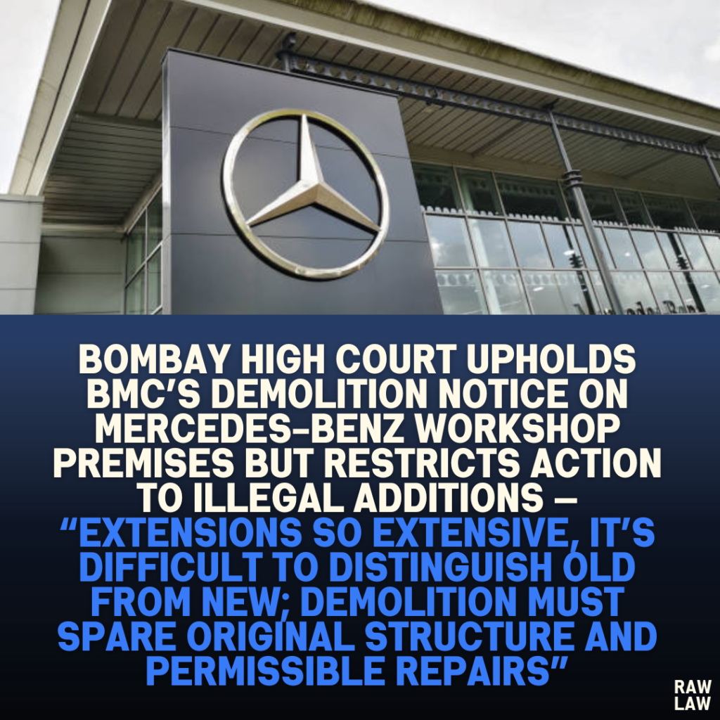 Bombay High Court Upholds BMC’s Demolition Notice on Mercedes-Benz Workshop Premises But Restricts Action to Illegal Additions — “Extensions So Extensive, It’s Difficult to Distinguish Old from New; Demolition Must Spare Original Structure and Permissible Repairs''