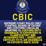 Supreme Court Rules CBEC (Central Board of Excise and Customs) Circular Granting 1% Customs Duty Drawback to Exporters is Clarificatory and Retrospective — Appellant Entitled to 1% AIR Drawback on Exports Since 2008