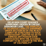 Delhi High Court Quashes Summoning Orders in Cheque Dishonour Case: "The Principle of Vicarious Liability Enshrined Under Section 141 of the NI Act Cannot Be Stretched to Such Extravagant Lengths So as to Enmesh Any Person Even Associated with the Accused Company to Be Caught in the Web of Culpability"